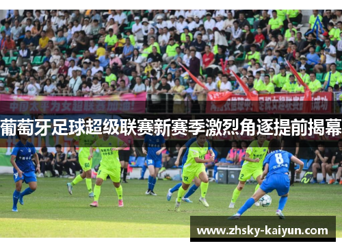 葡萄牙足球超级联赛新赛季激烈角逐提前揭幕