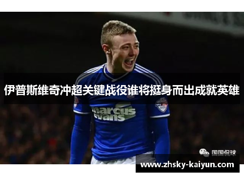 伊普斯维奇冲超关键战役谁将挺身而出成就英雄