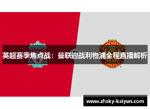 英超赛季焦点战：曼联迎战利物浦全程直播解析