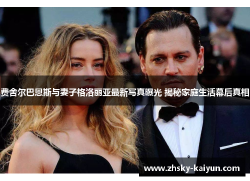 费舍尔巴恩斯与妻子格洛丽亚最新写真曝光 揭秘家庭生活幕后真相